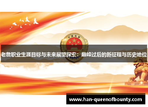老詹职业生涯目标与未来展望探索：巅峰过后的新征程与历史地位
