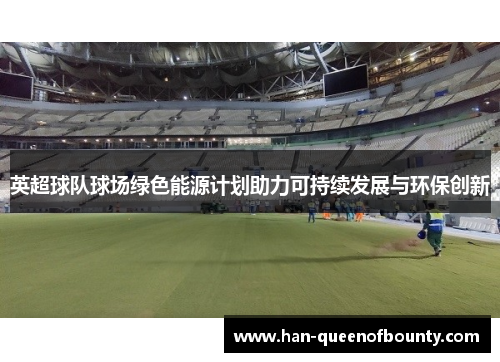 英超球队球场绿色能源计划助力可持续发展与环保创新