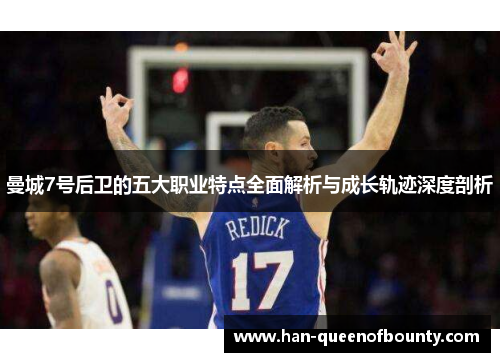 曼城7号后卫的五大职业特点全面解析与成长轨迹深度剖析