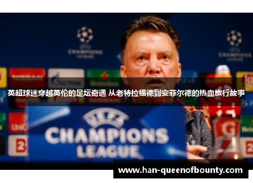 英超球迷穿越英伦的足坛奇遇 从老特拉福德到安菲尔德的热血旅行故事