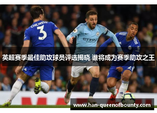 英超赛季最佳助攻球员评选揭晓 谁将成为赛季助攻之王